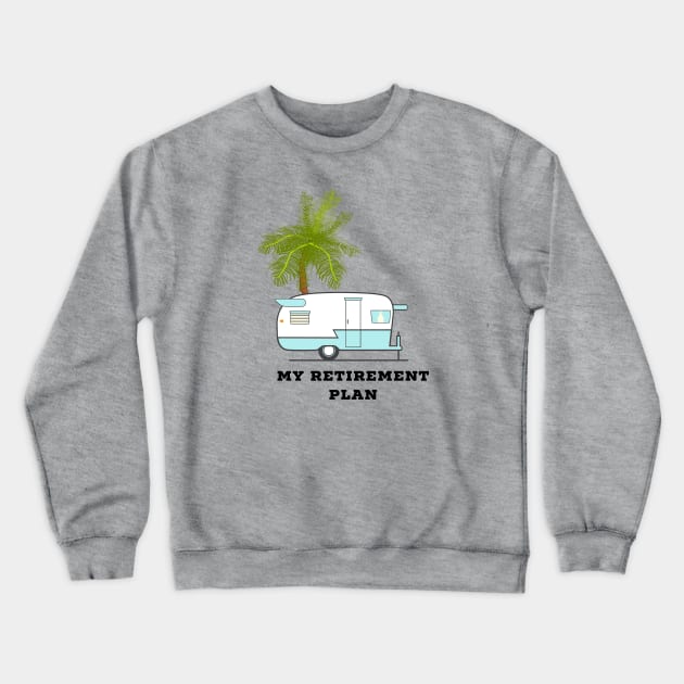 My Retirement Plan RV and Palm Tree Crewneck Sweatshirt by CoastalDesignStudios